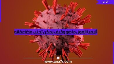 أنيميا الفول ما هو وكيف يمكن تجنب مضاعفاته - انا حر